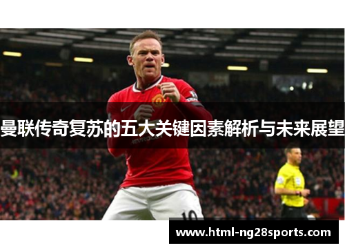 曼联传奇复苏的五大关键因素解析与未来展望