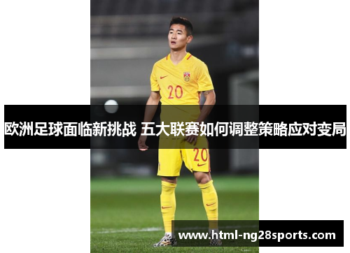 欧洲足球面临新挑战 五大联赛如何调整策略应对变局