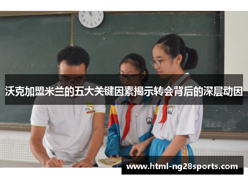 沃克加盟米兰的五大关键因素揭示转会背后的深层动因