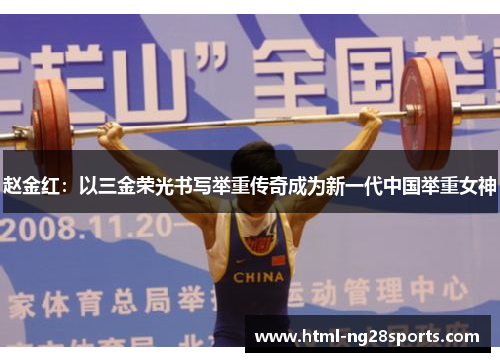 赵金红：以三金荣光书写举重传奇成为新一代中国举重女神