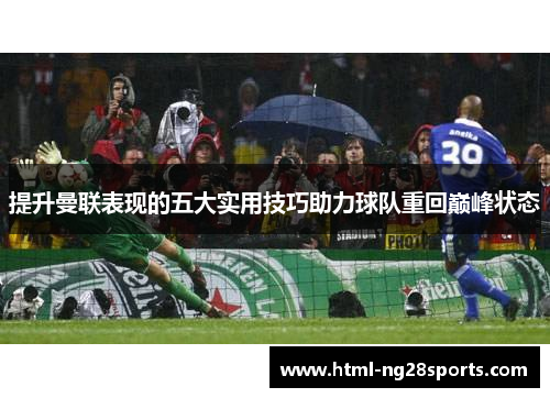 提升曼联表现的五大实用技巧助力球队重回巅峰状态