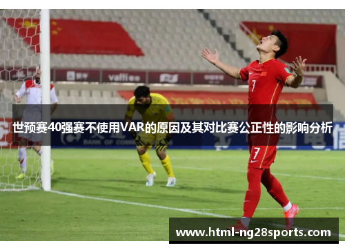 世预赛40强赛不使用VAR的原因及其对比赛公正性的影响分析
