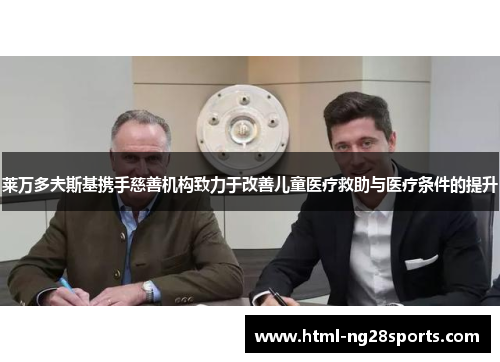 莱万多夫斯基携手慈善机构致力于改善儿童医疗救助与医疗条件的提升 莱万多夫斯基携手慈善机构致力于改善儿童医疗救助与医疗条件的提升