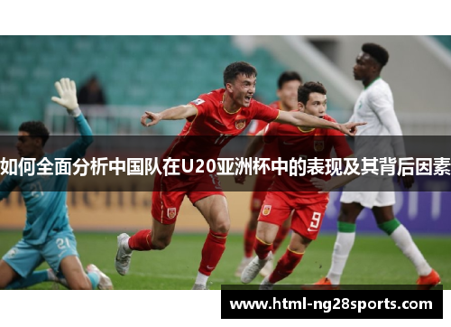 如何全面分析中国队在U20亚洲杯中的表现及其背后因素