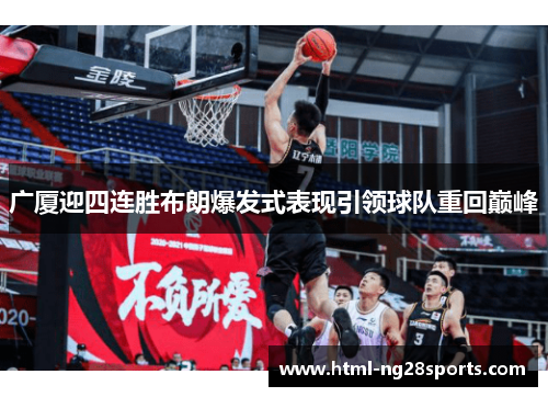 广厦迎四连胜布朗爆发式表现引领球队重回巅峰 广厦迎四连胜布朗爆发式表现引领球队重回巅峰